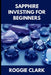 Sapphire Investing For Beginners: How to Buy, Evaluate, and Invest in Natural Sapphires for Long Term Value by Roggie Clark, Raj Clark