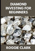 Diamond Investing For Beginners: How to Buy, Evaluate, and Invest in Natural Diamonds for Long Term Value by Roggie Clark, Raj Clark