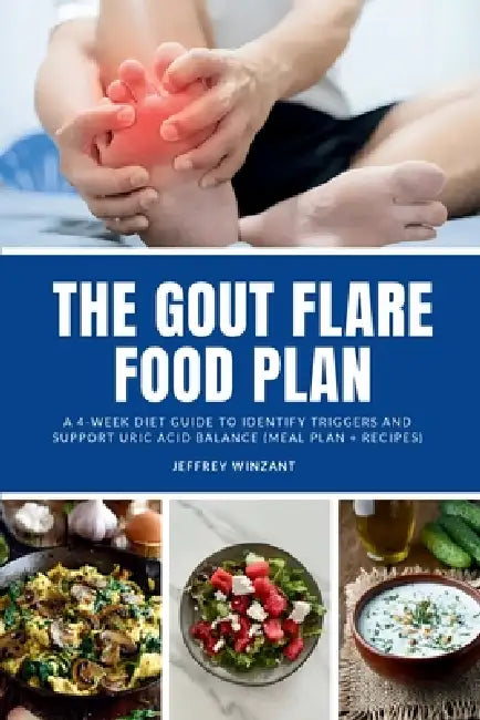 The Gout Flare Food Plan: A 4-Week Diet Guide to Identify Triggers and Support Uric Acid Balance (Meal Plan + Recipes) by Jeffrey Winzant