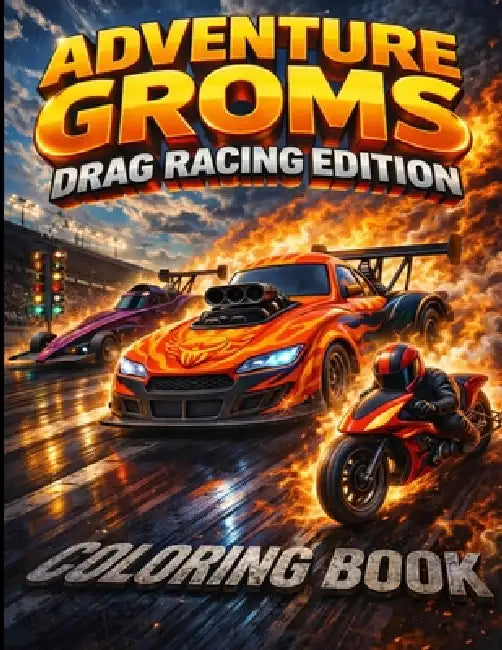 Adventure Groms: Dragsters, Funny Cars, Drag Bikes, Burnouts, Pit Life, and High Speed Race Action for Kids, Teens, and Adults by Adventure Groms