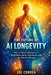 The Future of AI Longevity: How Artificial Intelligence Is Redefining Aging, Healthspan, and the Human Lifespan by Joe Correa