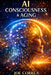 AI Consciousness & Aging: How Intelligence, Awareness, and the Aging Brain Intersect in the Age of AI by Joe Correa