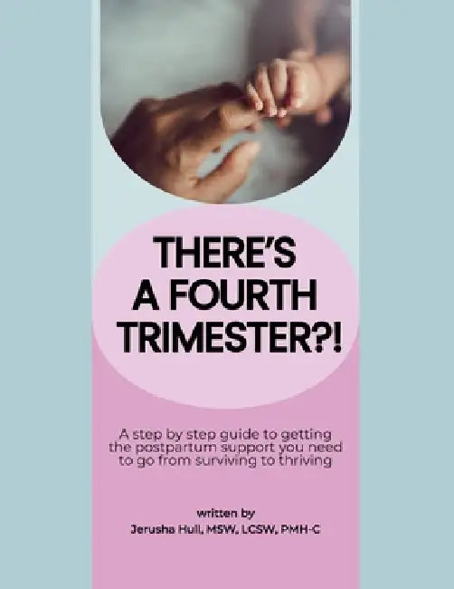 There's a Fourth Trimester?!: A step by step guide to getting the postpartum support you need to go from surviving to thriving by Jerusha Hull