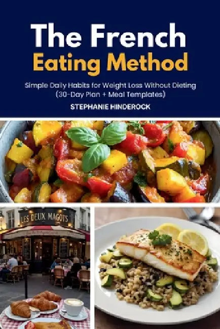 The French Eating Method: Simple Daily Habits for Weight Loss Without Dieting (30-Day Plan + Meal Templates) by Stephanie Hinderock