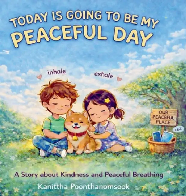 Today Is Going to Be My Peaceful Day: A Story About Kindness, Mindfulness, and Peaceful Breathing by Kanittha Poonthanomsook