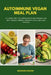 Autoimmune Vegan Meal Plan: A 4-Week Anti-Inflammatory Plant-Based Plan with Weekly Menus, Grocery Lists, and Easy Recipes by Isadora Kwon