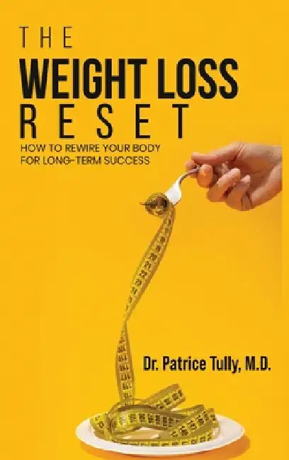 The Weight Loss Reset: How to Rewire Your Body for Long-Term Success by Dr Patrice Tully