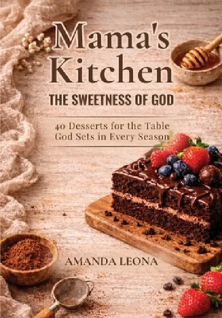 Mama's Kitchen: 40 Desserts for the Table God Sets in Every Season by Amanda Leona