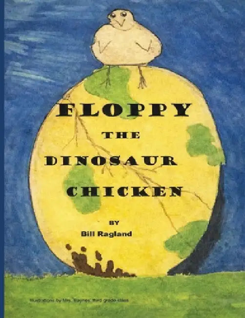 Floppy The Dinosaur Chicken by Bill Ragland