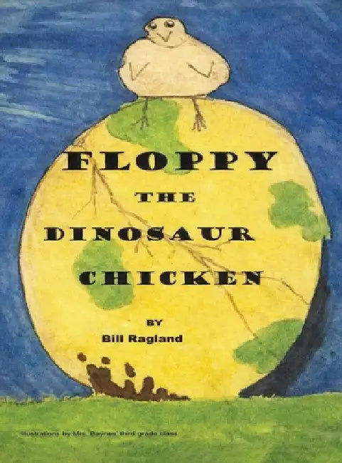 Floppy The Dinosaur Chicken by Bill Ragland