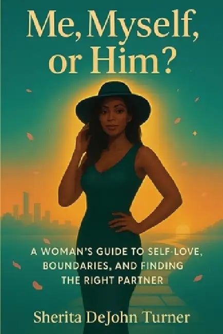 Me, Myself, or Him?: A Woman's Guide to Self-Love, Boundaries, and Finding the Right Partner by Sherita DeJohn Turner