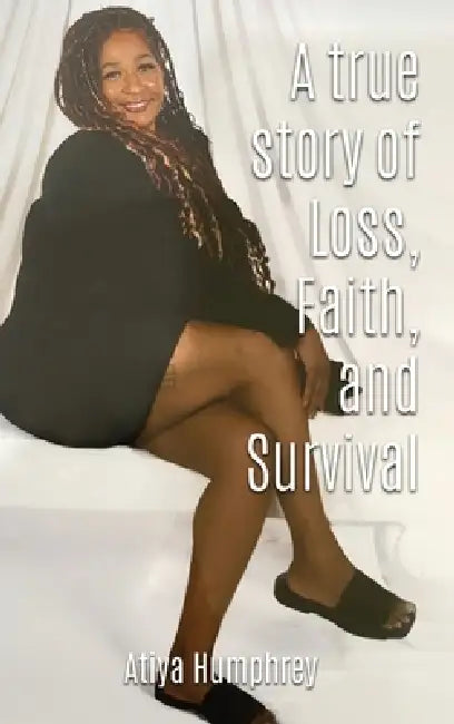A True Story of Loss, Faith, and Survival by Atiya Humphrey