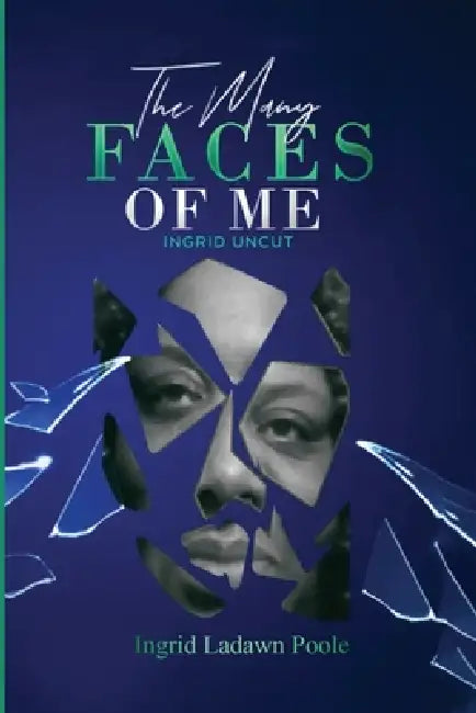 The Many Faces of Me: (Ingrid Uncut) by Ingrid Ladawn Poole