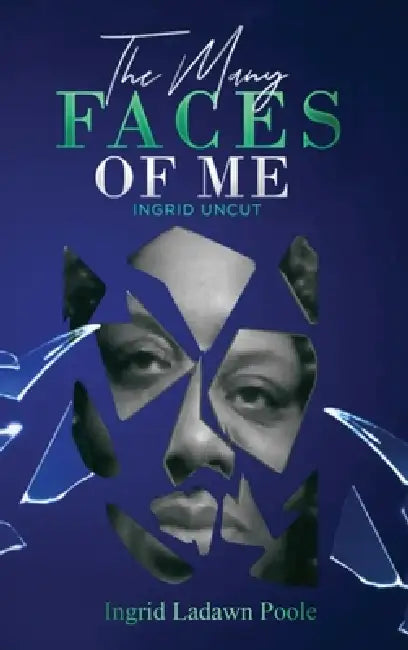 The Many Faces of Me: (Ingrid Uncut) by Ingrid Ladawn Poole