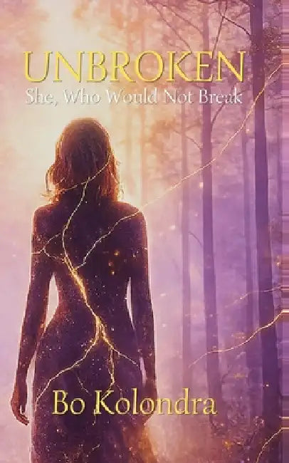 Unbroken: She, Who Would Not Break by Bo Kolondra
