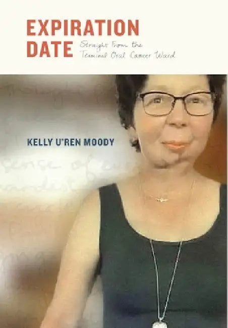 Expiration Date: Straight From The Terminal Oral Cancer Ward by Kelly U'Ren Moody