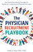 The Physician Recruitment Playbook: Real-world strategies to recruit, retain, and inspire physicians and providers by Tammy D. Hager
