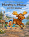 Murphy The Moose On The Loose: The Adventures Of Murphy the Moose by Toby Rose