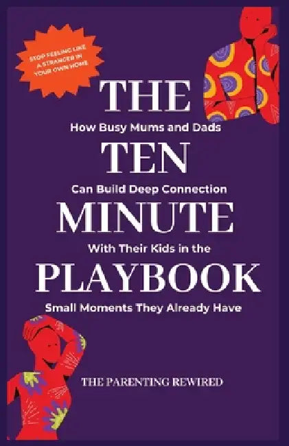 The 10-Minute Parent: How Busy Mums and Dads Can Build Deep Connection With Their Kids in the Small Moments They Already Have by 'Mo Lena