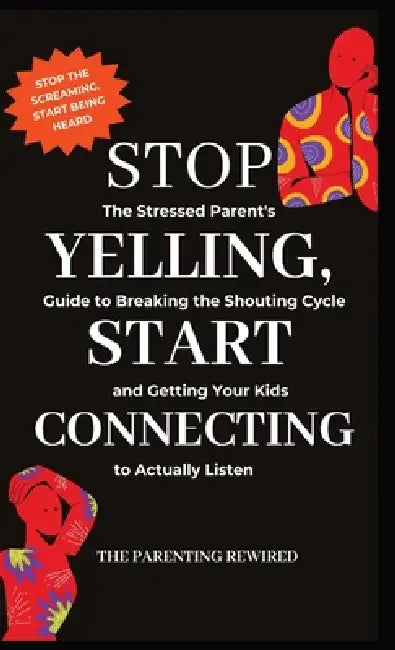 Stop Yelling, Start Connecting: The Stressed Parent's Guide to Breaking the Shouting Cycle and Getting Your Kids to Actually Listen by 'Mo Lena