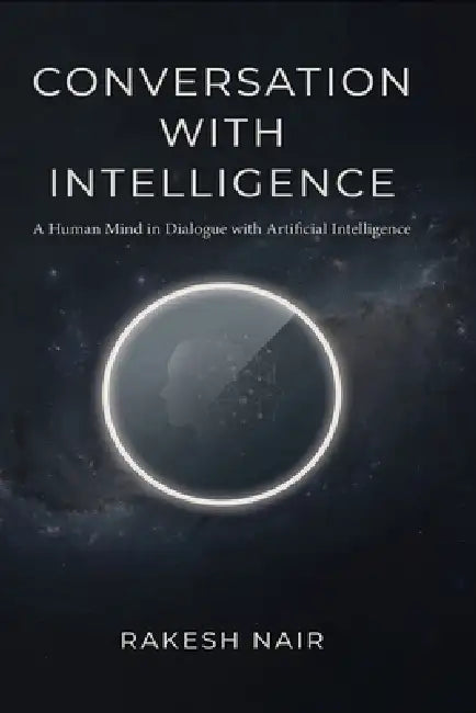 The Conversation With Intelligence by Rakesh Nair