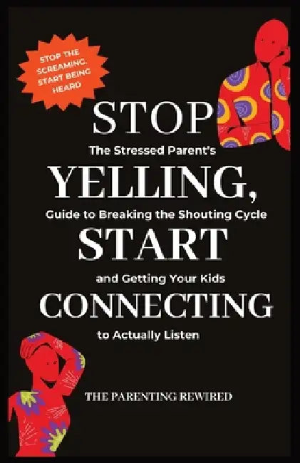 Stop Yelling, Start Connecting: The Stressed Parent's Guide to Breaking the Shouting Cycle and Getting Your Kids to Actually Listen by 'Mo Lena