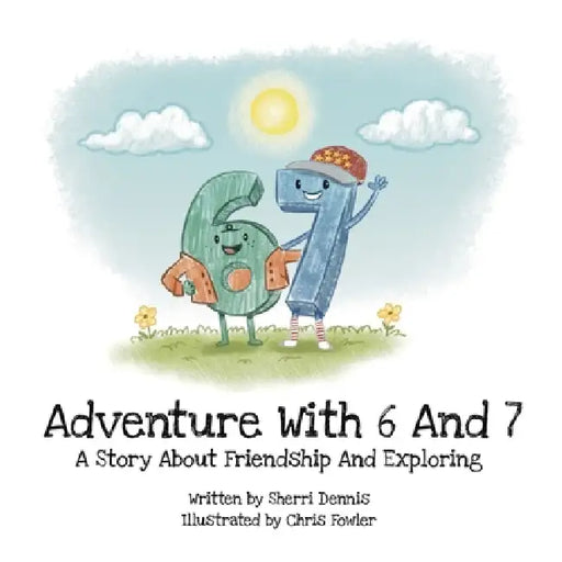 Adventure with 6 and 7 - The Story about Friendship and Exploring by Sherri Dennis, Chris Fowler