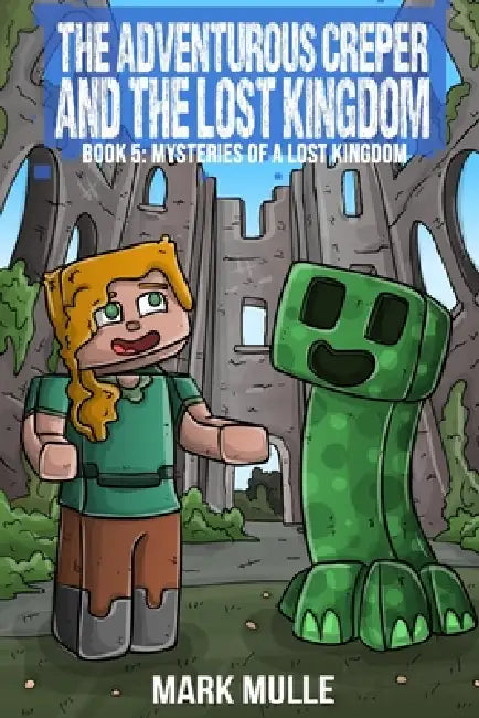 The Adventurous Creeper and the Lost Kingdom: Mysteries of a Lost Kingdom: (Book 5 of the Diary of an Adventurous Creeper) by Mark Mulle