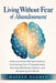 Living Without Fear of Abandonment A Neuroscience-Informed Guide to Overcoming Fear of Abandonment, Rewiring Attachment Patterns, and Reclaiming Self- by Hayden Hughes
