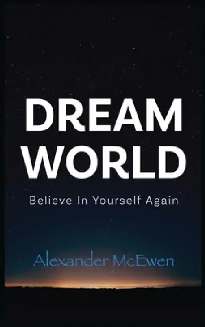 DreamWorld: Believe In Yourself Again (Inspirational Books & Motivational Books) by Alexander McEwen