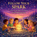 Follow Your Spark: A Story About Wonder, Excitement, and Finding Your Way by Stephanie Jarrell
