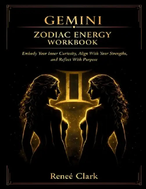 Gemini Zodiac Energy Workbook: Embody Your Inner Curiosity, Align With Your Strengths, and Reflect With Purpose by Renee' Clark