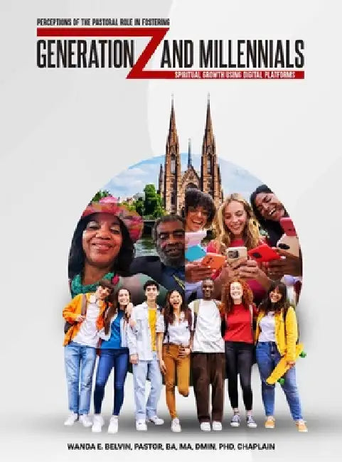 Perceptions of the Pastoral Role in Fostering Generation Z and Millennials' Spiritual Growth Using Digital Platforms by Pastor Wanda E. Belvin