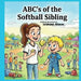 ABC's of the Softball Sibling by Leighann Altman
