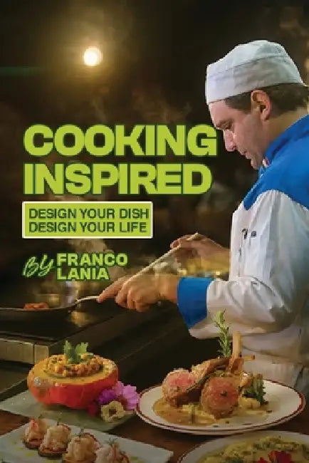 Cooking Inspired: Design Your Dish Design Your Life by Franco Lania