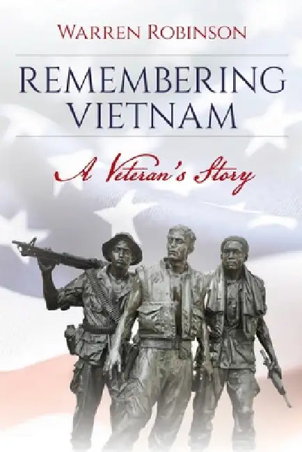 Remembering Vietnam A Veteran's Story by Warren Robinson