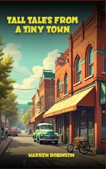 Tall Tales from a Tiny Town A Collection of Funny Stories by Warren Robinson