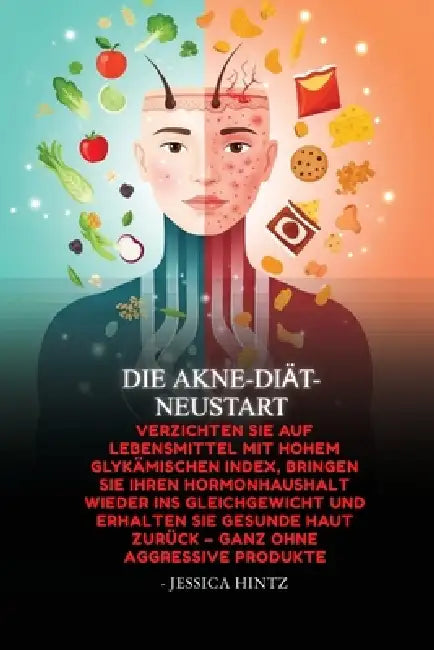 Die Akne-Diät-Neustart: Verzichten Sie auf Lebensmittel mit hohem glykämischen Index, bringen Sie Ihren Hormonhaushalt wieder ins Gleichgewicht und er by Jessica Hintz