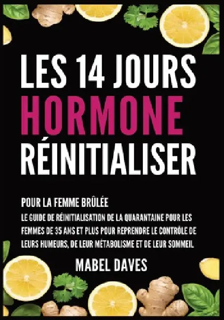 Les 14 Jours Hormone Réinitialiser: Pour la Femme Brûlée: Le Guide de Réinitialisation de la quarantaine pour les femmes de 35 ans et plus pour repren by Mabel Daves