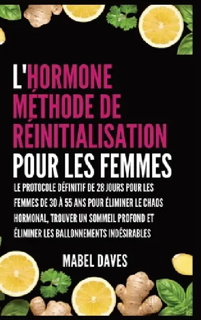 L'Hormone Méthode de Réinitialisation pour les Femmes: Le Protocole Définitif de 28 jours pour les femmes de 30 à 55 ans pour Éliminer le Chaos Hormon by Mabel Daves