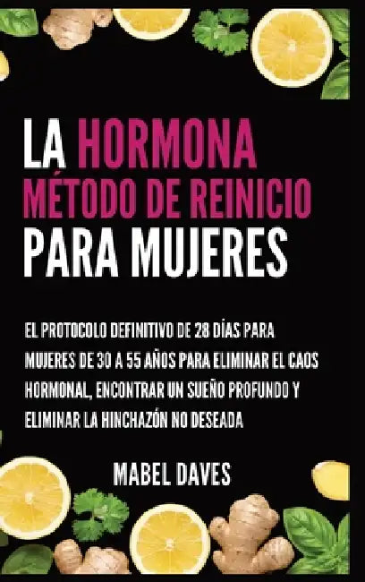La Hormona Método de Reinicio para Mujeres: El Protocolo Definitivo de 28 Días para Mujeres de 30 a 55 Años para Eliminar el Caos Hormonal, Encontrar by Mabel Daves