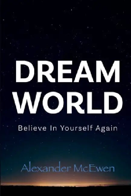DreamWorld: Believe In Yourself Again (Inspirational Books & Motivational Books) by Alexander McEwen