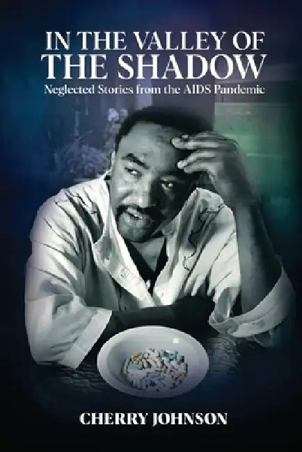 IN THE VALLEY OF THE SHADOW Neglected Stories from the AIDS Pandemic by Cherry Johnson