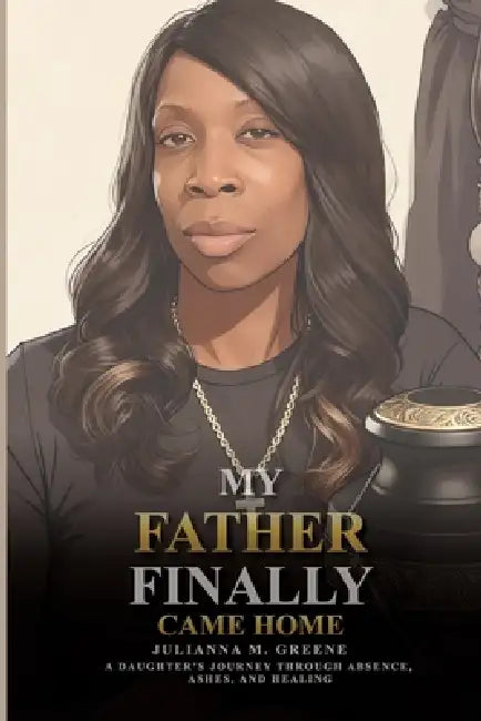 My Father Finally Came Home by Julianna M. Greene