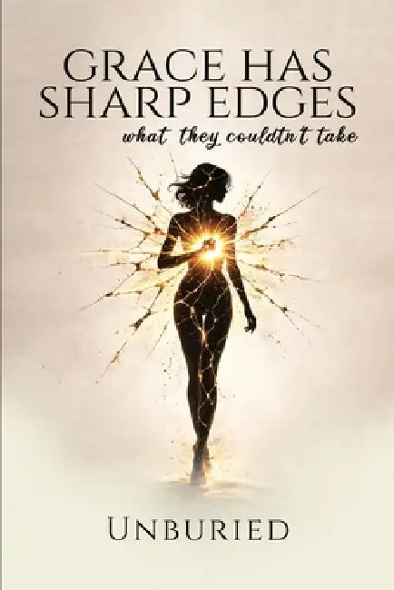 Grace Has Sharp Edges: What they couldn't take by Unburied 