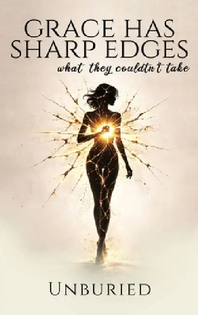 Grace Has Sharp Edges: What they couldn't take by Unburied 