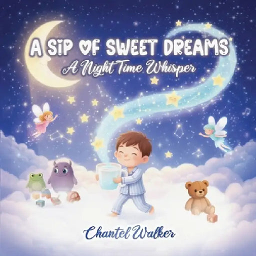 A Sip of Sweet Dreams: A Night Time Whisper by Chantel Walker