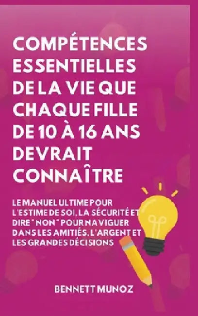 Compétences Essentielles De La Vie Que Chaque Fille De 10 À 16 Ans Devrait Connaître by Bennett Munoz