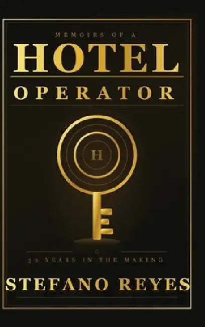 Memoirs of a Hotel Operator: 30 Years in the Making by Stefano F. Reyes