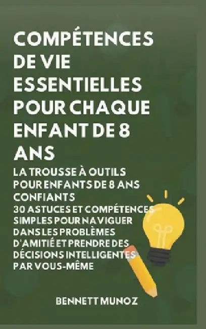 Compétences de vie essentielles pour Chaque enfant de 8 ans: La Trousse à Outils pour Enfants de 8 Ans Confiants: 30 Astuces et Compétences Simples po by Bennett Munoz